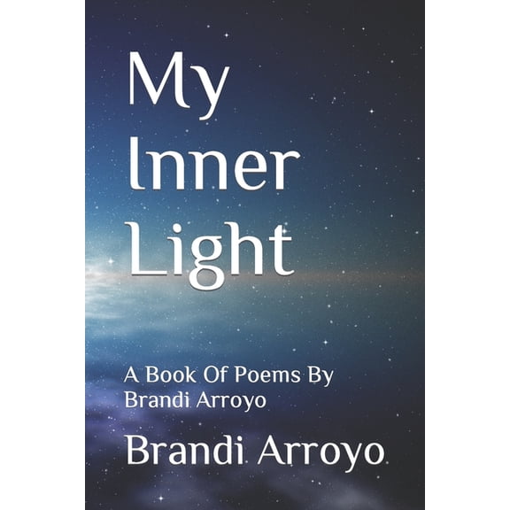 My Inner Light: A Book Of Poems By Brandi Arroyo (Paperback) by S Arroyo, Brandi Arroyo