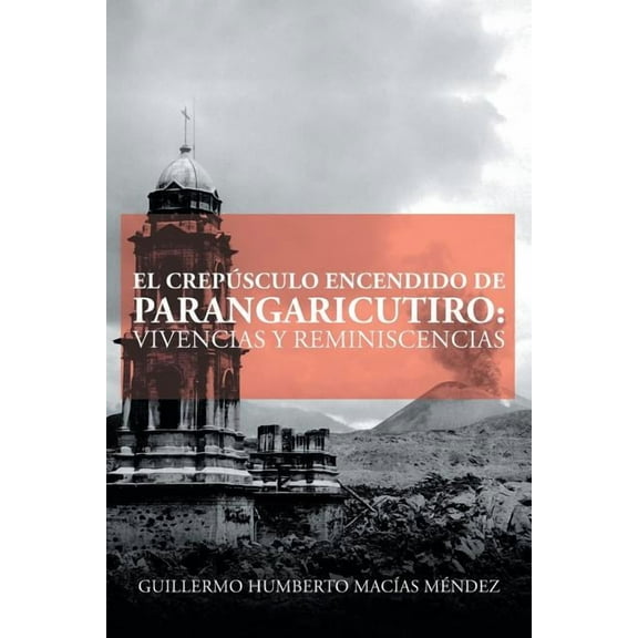 El crep?sculo encendido de Parangaricutiro : Vivencias Y Reminiscencias