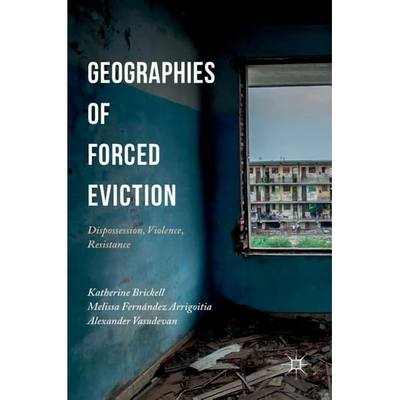 Geographies of Forced Eviction: Dispossession, Violence, Resistance, (Hardcover)