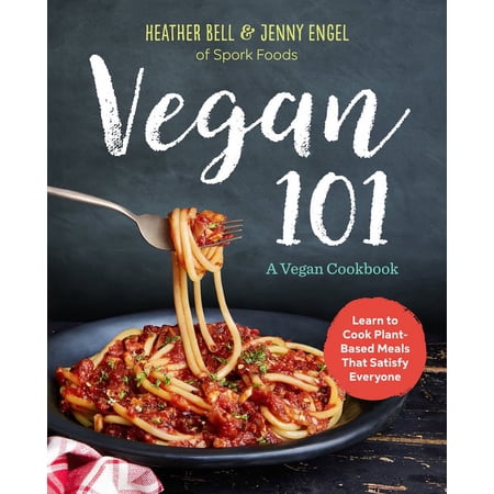 Vegan 101: A Vegan Cookbook: Learn to Cook Plant-Based Meals That Satisfy Everyone (Paperback)