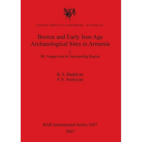 BAR International: Bronze and Early Iron Age Archaeological Sites in Armenia I: Mt. Aragats and its Surrounding Region (Paperback)
