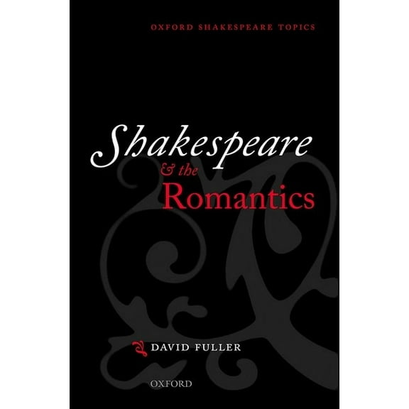 Oxford Shakespeare Topics Shakespeare and the Romantics, (Paperback)
