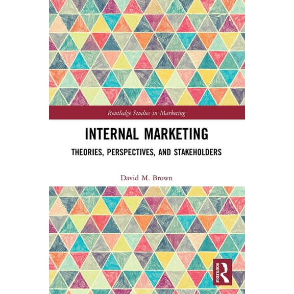 Routledge Studies in Marketing Internal Marketing: Theories, Perspectives, and Stakeholders, (Paperback)
