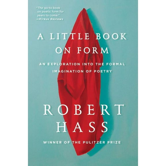A Little Book on Form: An Exploration Into the Formal Imagination of Poetry, (Paperback)