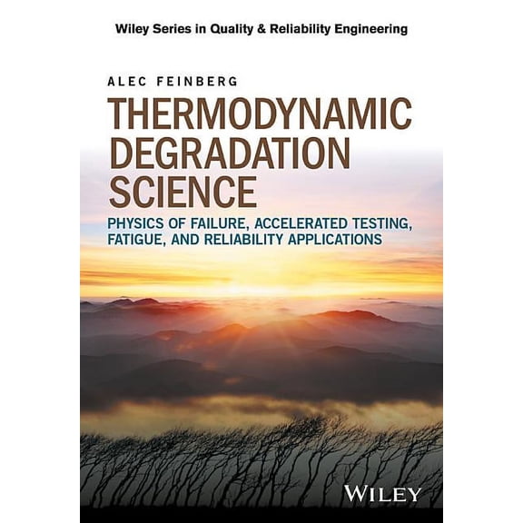 Quality and Reliability Engineering: Thermodynamic Degradation Science: Physics of Failure, Accelerated Testing, Fatigue, and Reliability Applications (Hardcover)