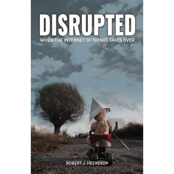 Disrupted: When the Internet of Things Takes Over, (Paperback)