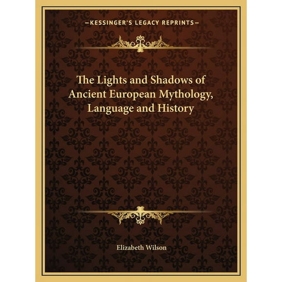 The Lights and Shadows of Ancient European Mythology, Language and History Paperback 116260574X 9781162605746 Elizabeth Wilson
