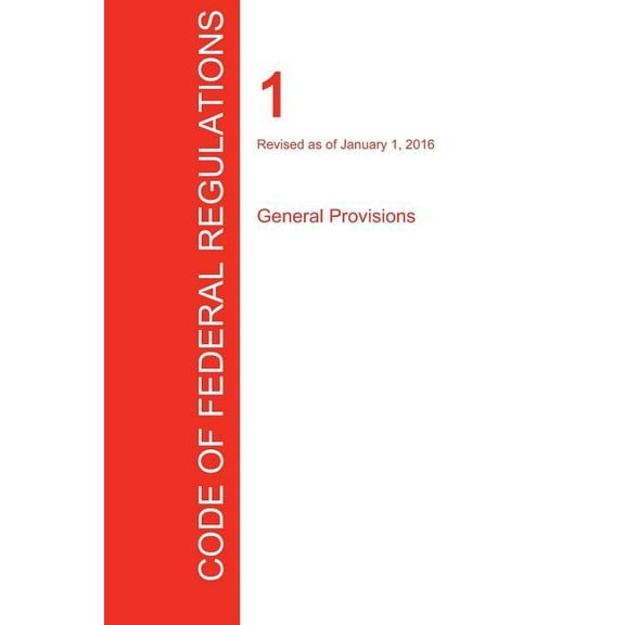 CFR 1, General Provisions, January 01, 2016 (Volume 1 of 1) (Paperback)