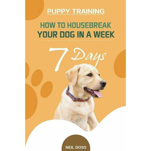 Puppy Training: How to Housebreak Your Dog in a Week (7 Days), (Paperback)