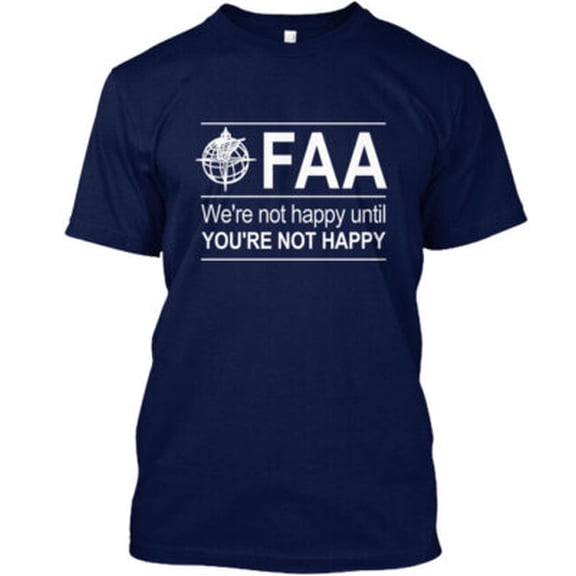 Simple Fit Faa Aviation Agency Were Not Happy Until Youre T-Shirt Made in USA All Size S-5XL