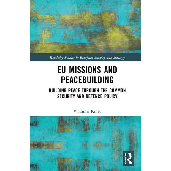 Routledge Studies in European Security a EU Missions and Peacebuilding: Building Peace through the Common Security and Defence Policy, (Hardcover)