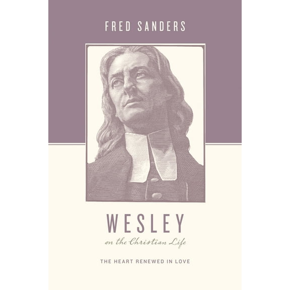 Theologians on the Christian Life: Wesley on the Christian Life: The Heart Renewed in Love (Paperback)