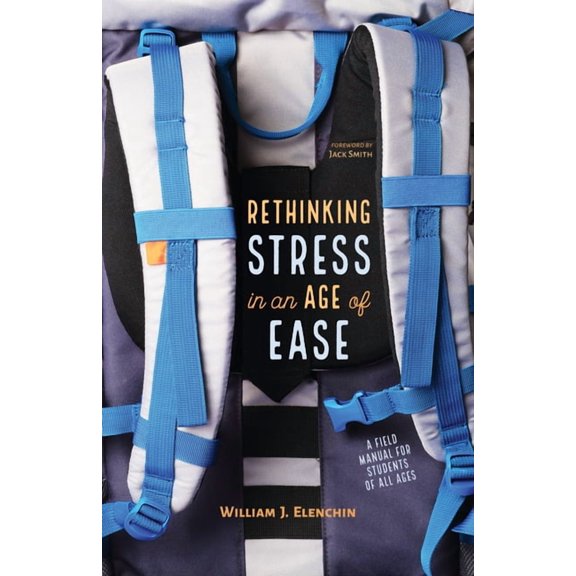 Rethinking Stress in an Age of Ease: A Field Manual for Students of All Ages, (Hardcover)