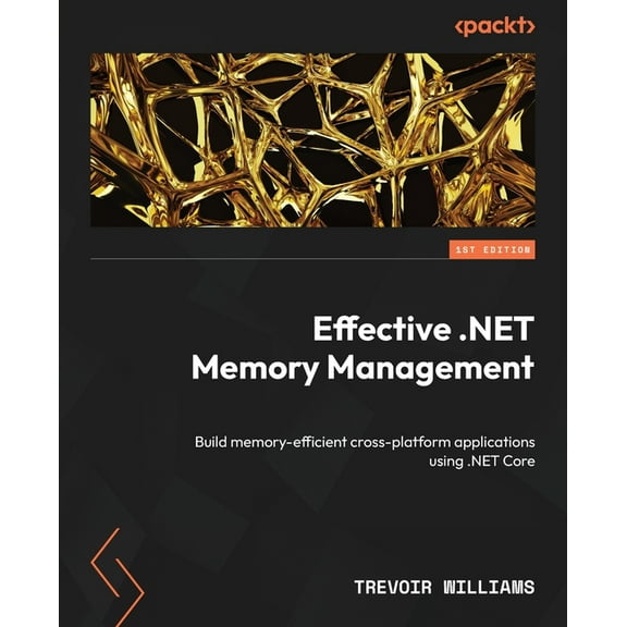 Effective .NET Memory Management: Build memory-efficient cross-platform applications using .NET Core, (Paperback)