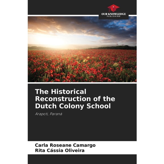 The Historical Reconstruction of the Dutch Colony School, (Paperback)