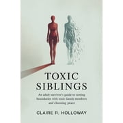 Toxic Siblings: An Adult Survivor's Guide to Setting Boundaries with Toxic Family Members and Choosing Peace, (Paperback)