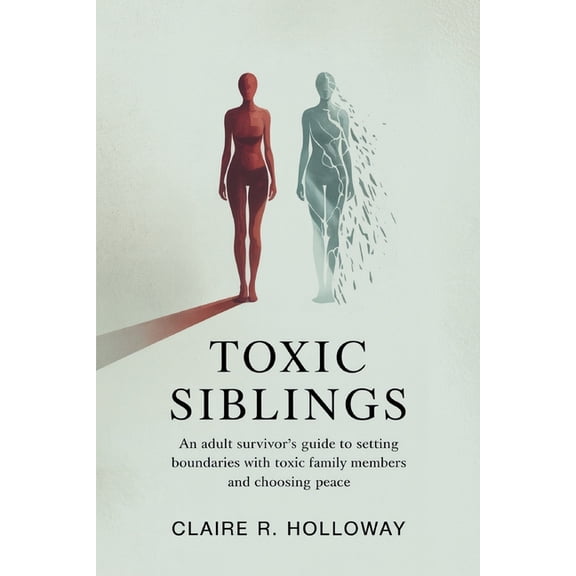 Toxic Siblings: An Adult Survivor's Guide to Setting Boundaries with Toxic Family Members and Choosing Peace, (Paperback)