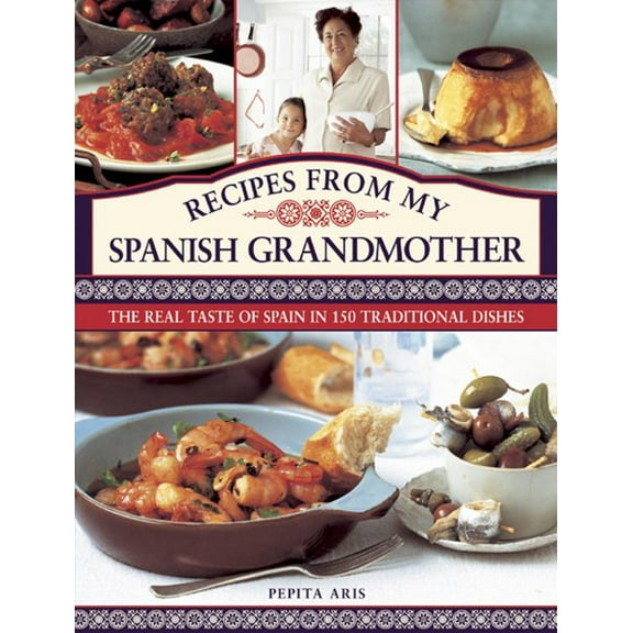 Recipes From My Spanish Grandmother : The Real Taste of Spain in 150 Traditional Dishes (Hardcover)