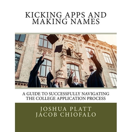 Kicking Apps and Making Names : A Guide to Successfully Navigating the College Application (Best Spelling Test App)