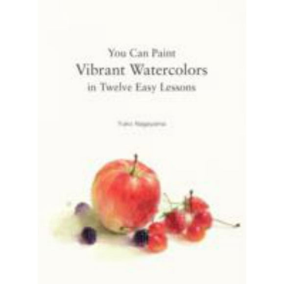 Vous Pouvez Peindre des Aquarelles Vibrantes en Douze Leçons Faciles