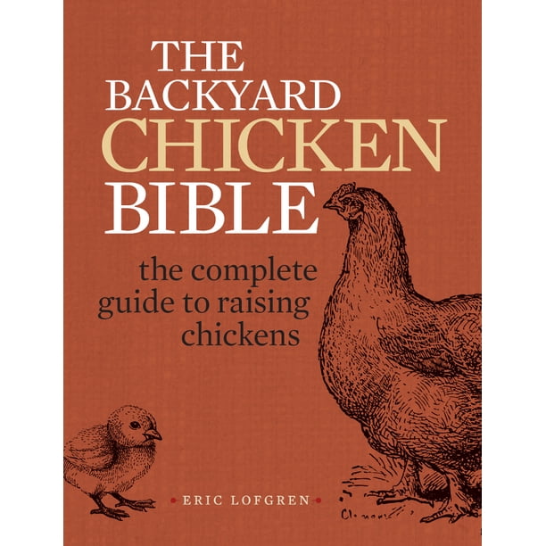The Backyard Chicken Bible : The Complete Guide To Raising Chickens  (Paperback) - Walmart.com