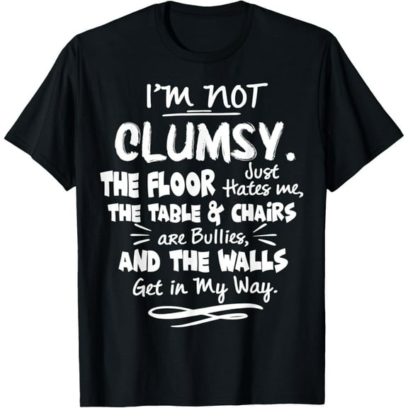 I'm Not Clumsy T Shirt Funny People saying Sarcastic Gifts T-Shirt