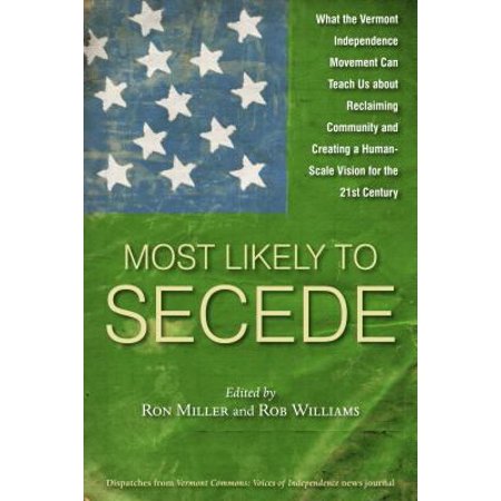 Pre-Owned Most Likely to Secede: What the Vermont Independence Movement Can Teach Us about Reclaiming Community and Creating a Human-Scale Vision for t (Paperback) 1603585028 9781603585026