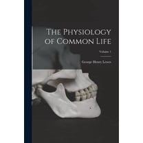 The Physiology of Common Life; Volume 1, (Paperback)