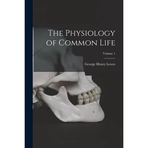 The Physiology of Common Life; Volume 1, (Paperback)