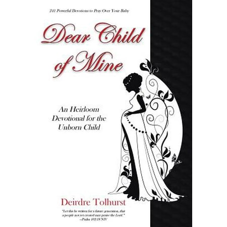 Heirloom Bible - Dear Child of Mine : An Heirloom Devotional for the Unborn Child: 241 Daily Devotions