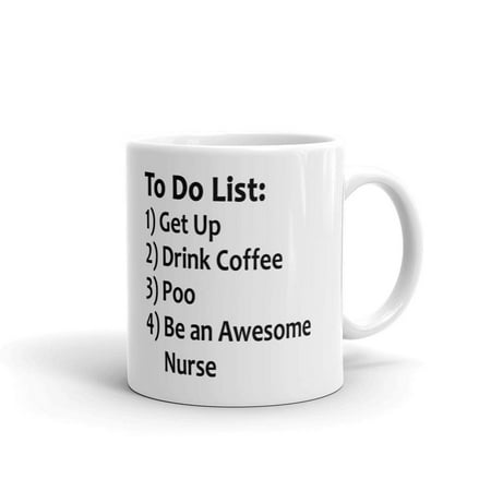 

To Do List 1) Get Up 2) Drink Coffee 3) Poo 4) Be An Awesome Nurse Funny Coffee Tea Ceramic Mug Office Work Cup Gift 11 Oz