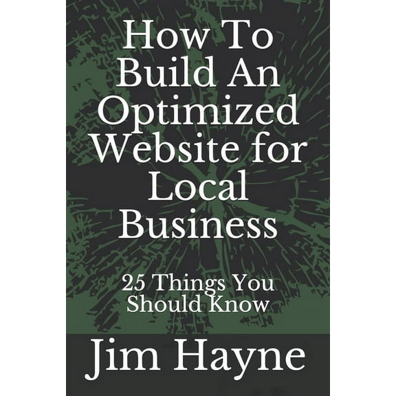Local Business Marketing: How To Build An Optimized Website for Local Business: 25 Things You Should Know (Paperback)