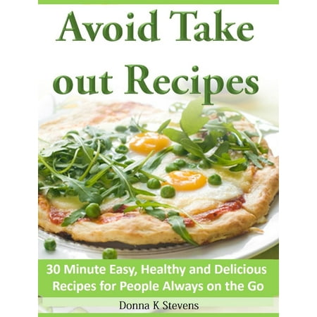 Avoid Take out Recipes 30 Minute Easy, Healthy and Delicious Recipes for People Always on the Go - (Best Way To Take Minutes)