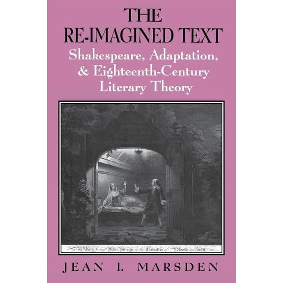 The Re-Imagined Text: Shakespeare, Adaptation, and Eighteenth-Century Literary Theory, (Paperback)