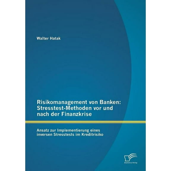 Risikomanagement von Banken : Stresstest-Methoden vor und nach der Finanzkrise: Ansatz zur Implementierung eines inversen Stresstests im Kreditrisiko (Paperback)