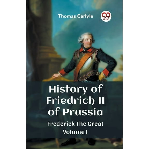 History of Friedrich II of Prussia Frederick The Great Volume I, (Paperback)