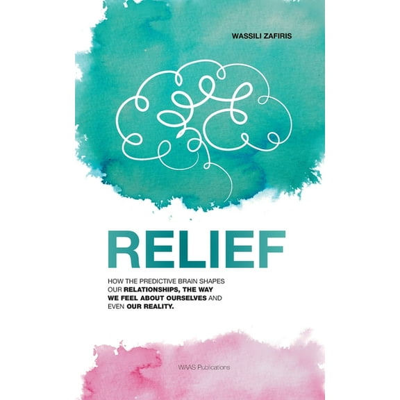 Relief: How the predictive brain shapes our relationships, the way we feel about ourselves and even our reality, (Paperback)