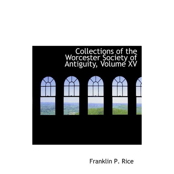 Collections of the Worcester Society of Antiguity, Volume XV (Hardcover)