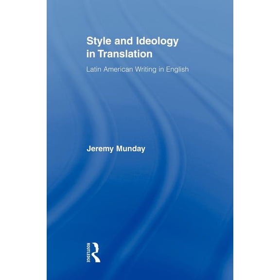 Routledge Studies in Linguistics Style and Ideology in Translation: Latin American Writing in English, (Paperback)