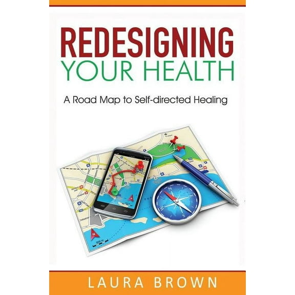 Redesigning Your Health: A Road Map to Self-directed Healing, (Paperback)
