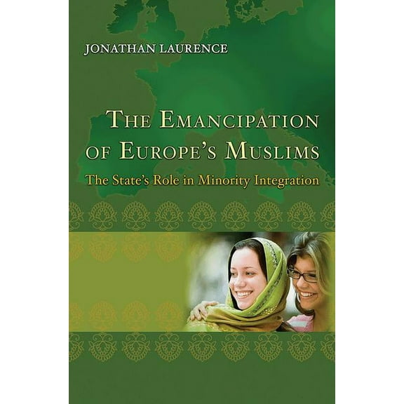 Princeton Studies in Muslim Politics The Emancipation of Europe's Muslims: The State's Role in Minority Integration, Book 44, (Hardcover)