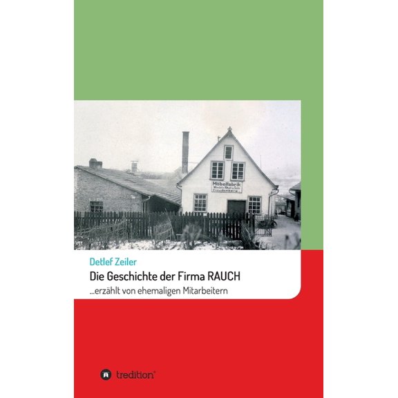 Die Geschichte der Firma Rauch: ... erzÃ¤hlt von ehemaligen Mitarbeitern, (Hardcover)