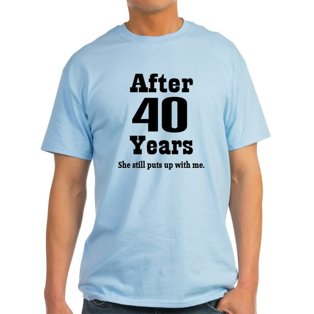 CafePress - 40Th Anniversary Funny Quote - Light T-Shirt - CP CafePress - 40Th Anniversary Funny Quote - Light T-Shirt - CP