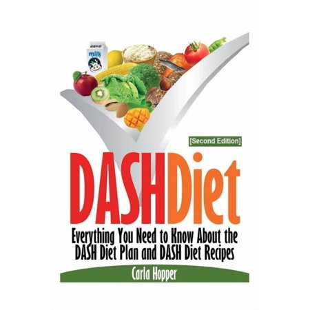 Dash Diet [Second Edition]: Everything You Need to Know about the Dash Diet Plan and Dash Diet Recipes (Paperback)