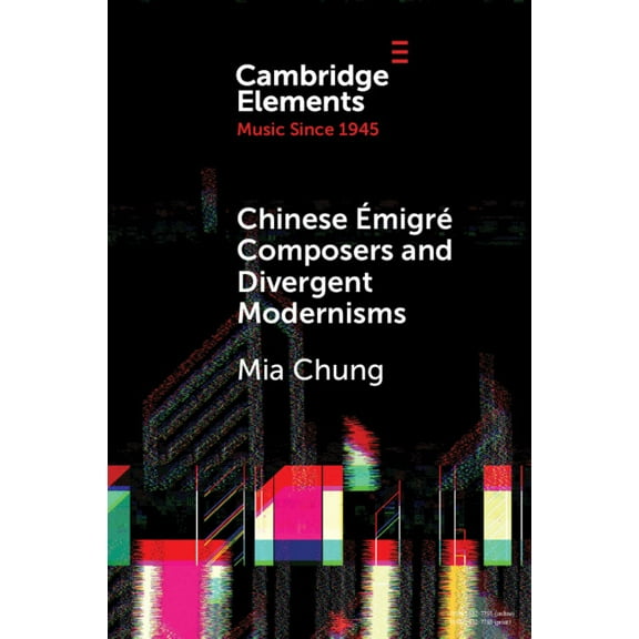 Elements in Music Since 1945 Chinese ÃmigrÃ© Composers and Divergent Modernisms, (Paperback)