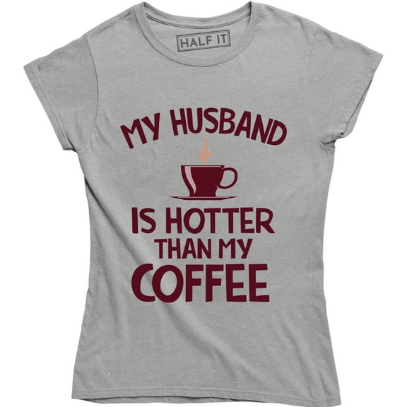 My Husband Is Hotter Than My Coffee Funny Wife Women's T-Shirt