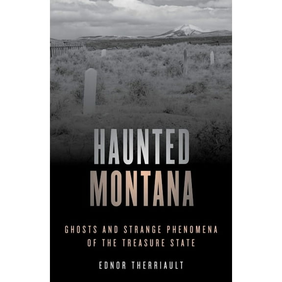 Haunted Haunted Montana: Ghosts and Strange Phenomena of the Treasure State, (Paperback)
