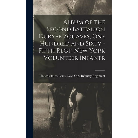 Album of the Second Battalion Duryee Zouaves, One Hundred and Sixty -fifth Regt. New York Volunteer Infantr (Hardcover)