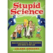 Stupid History: Stupid Science : Weird Experiments, Mad Scientists, and Idiots in the Lab (Series #4) (Paperback)