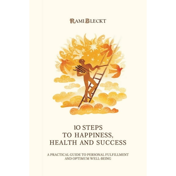 10 Steps to Happiness, Health and Success: A Practical Guide to Personal Fulfillment And Optimum Well-being, (Paperback)
